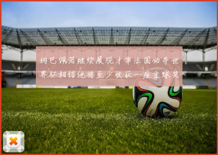 姆巴佩若继续展现才华法国必夺世界杯相信他将至少收获一座金球奖