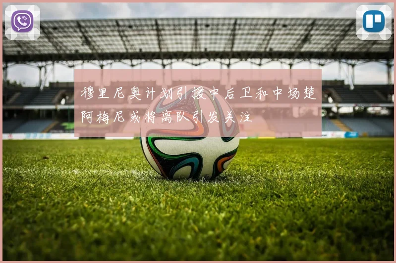 穆里尼奥计划引援中后卫和中场楚阿梅尼或将离队引发关注
