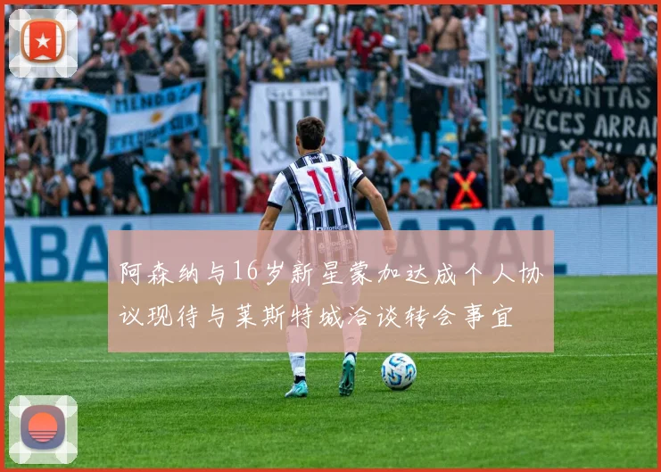 阿森纳与16岁新星蒙加达成个人协议现待与莱斯特城洽谈转会事宜